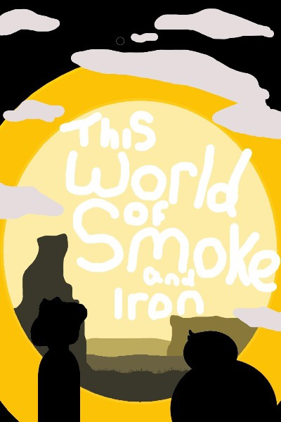 This World of Smoke and Iron