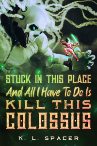 Stuck In This Place And All I Have To Do Is Kill This Colossus