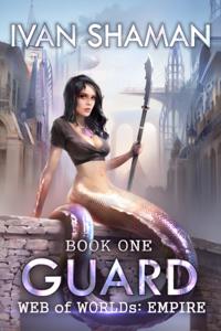 Web of Worlds: Empire. GUARD. Book 1. litRPG series